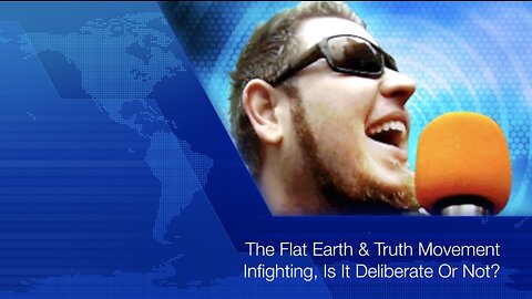 From the Archives: The Flat Earth & Truth Movement Infighting, Is It Deliberate Or Not? - 15 Apr '16