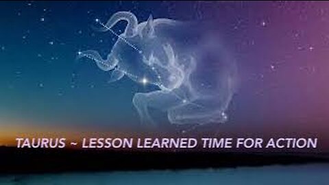 TAURUS ~ LESSON LEARNED TIME FOR ACTION