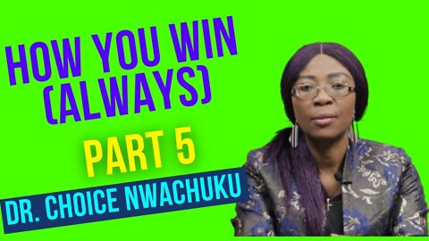 How You Win (Always) Part 5 | Dr. Choice Nwachuku
