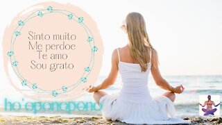 SINTO MUITO, ME PERDOE, TE AMO SOU GRATO - EXERCÍCIO DE HO'OPONOPONO PARA SE LIBERTAR