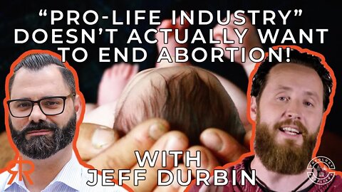 “Pro-Life Industry” Doesn’t Actually Want To End Abortion! | with Jeff Durbin