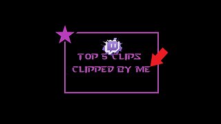 Top 5 Twitch Clips By Me