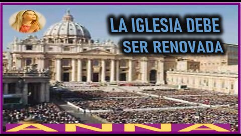 LA IGLESIA DEBE DE SER RENOVADA - MENSAJE DE MARIA SANTISIMA A ANNA EL REY REGRESA