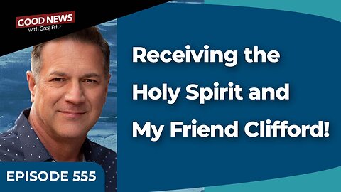 Episode 555: Receiving the Holy Spirit and My Friend Clifford!
