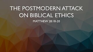 The Postmodern Attack on Biblical Ethics