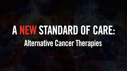 A New Standard of Care - Alternative Cancer Therapies