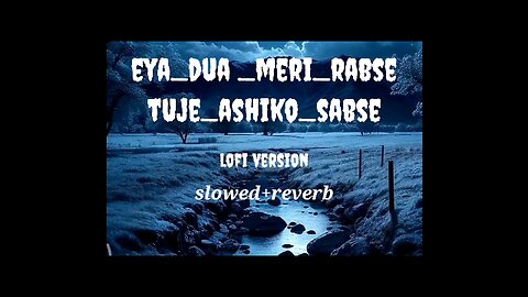 Eya-dua_meri_rabse tuje_ashiko_sabse lofi version. {slowed+reverb}