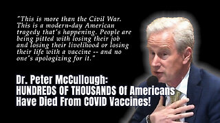 Dr. Peter McCullough: HUNDREDS OF THOUSANDS Of Americans Have Died From COVID Vaccines!