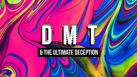 DMT & the Ultimate Deception