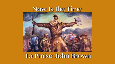 Now is the time to praise John Brown