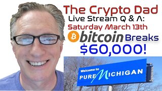 CryptoDad’s Live Q. & A. 6:00 PM EST Saturday March 13th, Bitcoin Breaks $60,000