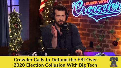 Crowder Calls to Defund the FBI Over 2020 Election Collusion With Big Tech