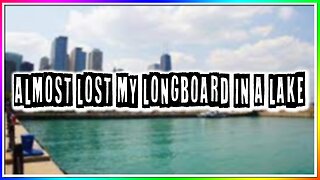 ALMOST LOST MY LONGBOARD IN A LAKE (story)