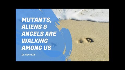 Mutants, Aliens & Angels Are Walking Among Us | Dr. Gene Kim