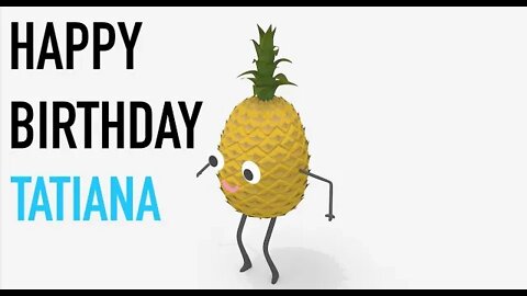 Happy Birthday TATIANA! - PINEAPPLE Birthday Song