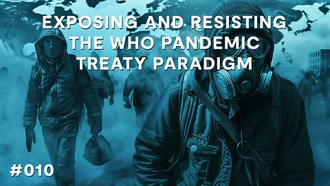 Exposing and Resisting The WHO Pandemic Treaty Paradigm