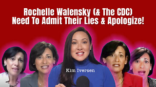 Kim Iversen: Rochelle Walensky (& The CDC) Need To Admit Their Lies & Apologize!
