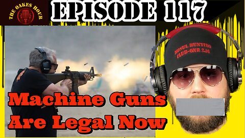 The Oakes Hour (Episode 117): Machine Guns Are Legal Now