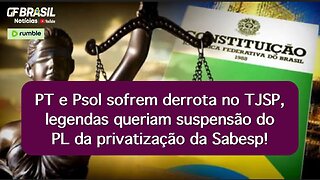 PT e Psol sofrem derrota no TJSP, legendas queriam suspensão do PL da privatização da Sabesp!