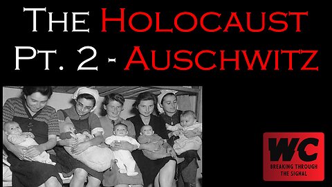 What Really Happened? The Holocaust Pt. 2 - Auschwitz