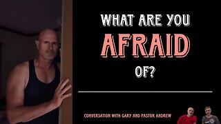 What are you AFRAID of?