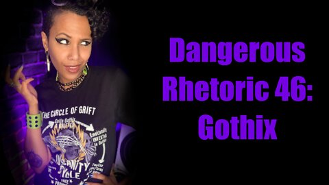 Dangerous Rhetoric 46: Gothix