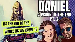 Daniel: A Vision of the End (Pt. 2) - Bible Study with PJ & Abby CONSPIRACY PILLED