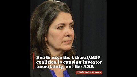 Smith says the Liberal/NDP coalition is causing investor uncertainty, not the ASA