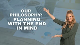 Our Philosophy: Planning With The End In Mind