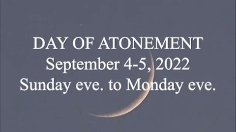 DAY OF ATONEMENT; September 4 5, 2022; Sunday eve to Monday eve