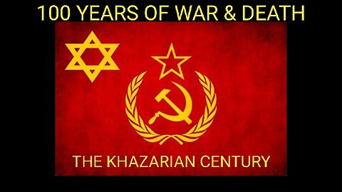 Russia & The Khazarian Century Part 3 of 3. 100 Years of War, Revolution, Suffering and Death