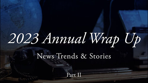 2023 Annual Wrap Up: News Trends & Stories, Part II with Dr. Joseph P. Farrell