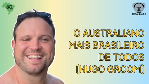 O Australiano mais Brasileiro de Todos (Hugo Groom) - #1 Ekoalizando