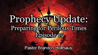 Prophecy Update: Preparing for Perilous Times - Episode 19