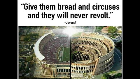 Give them bread and circuses and they will never revolt