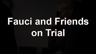 Fauci and Friends on Trial