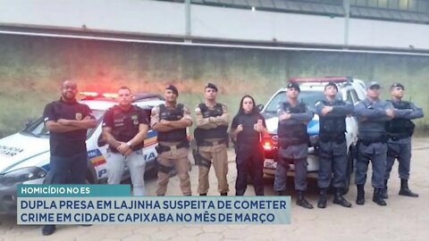 Homicídio no ES: dupla presa em Lajinha suspeita de cometer crime em cidade capixaba no mês de mar