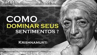 COMO VOCÊ OBSERVA SEUS SENTIMENTOS, OHESDEC, KRISHNAMURTI DUBLADO