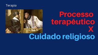 Processo terapêutico X Cuidado religioso