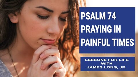 Counseling through the Psalms: Psalm 74 - Praying in Painful Times