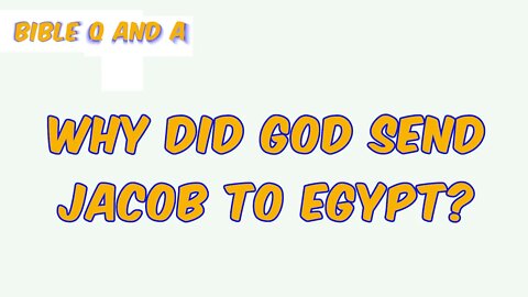 Why did God Send Jacob to Egypt?