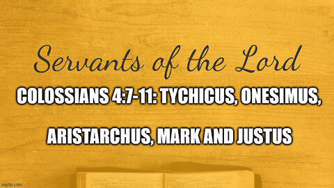 Colossians 4:7-11: Tychicus, Onesimus, Aristarchus, Mark and Justus