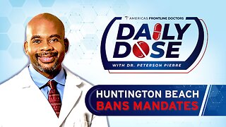 Daily Dose: 'Huntington Beach Bans Mandates' with Dr. Peterson Pierre