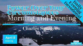 April 8 Evening Devotional | Power Over Your Circumstances | Morning and Evening by Charles Spurgeon
