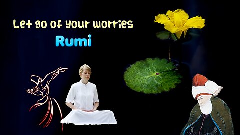 Rumi - Let go of your worries - Sufi Poems read by Karen Golden