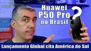 Huawei P50 Pro no Brasil? Topo de linha já homologado!