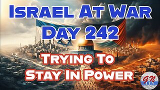 GNITN Special Edition Israel At War Day 242:Trying To Stay In Power