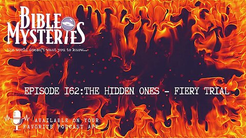 Bible Mysteries Podcast - Episode 162: The Hidden Ones - Fiery Trial