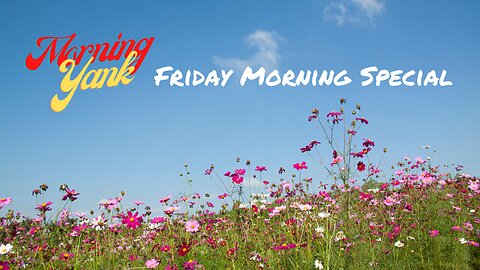 Morning Yank: Friday Morning Special