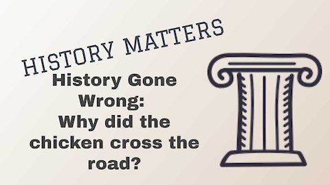 History Gone Wrong: Why did the chicken cross the road?